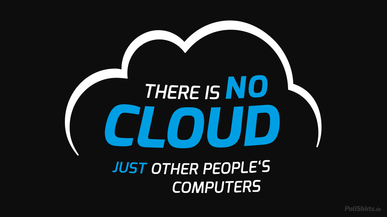 There is no cloud, just other people's computers