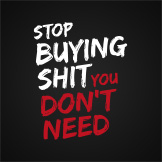 Stop buying shit you don't need